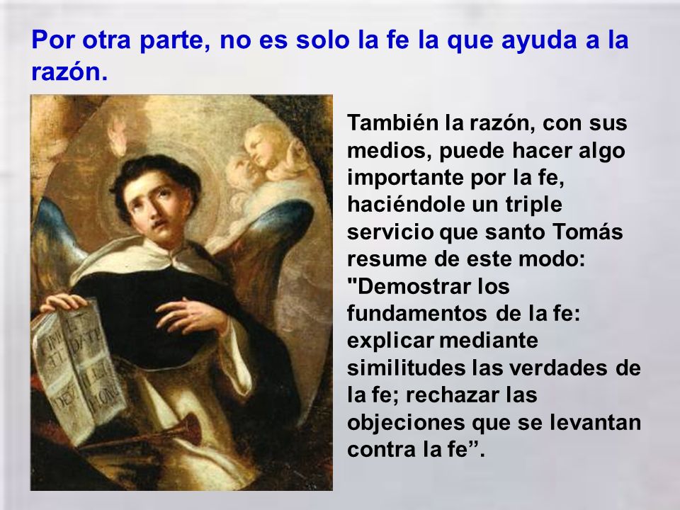 Por otra parte, no es solo la fe la que ayuda a la razón.