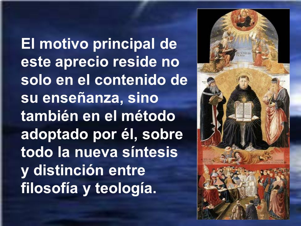 El motivo principal de este aprecio reside no solo en el contenido de su enseñanza, sino también en el método adoptado por él, sobre todo la nueva síntesis y distinción entre filosofía y teología.