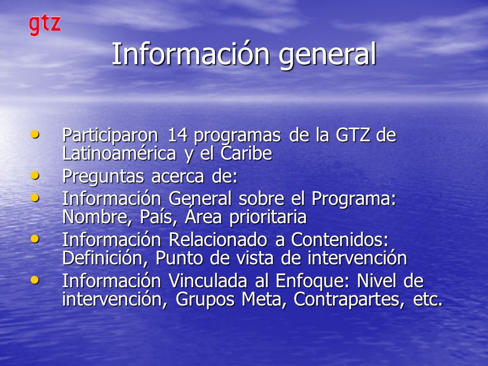 Información general Participaron 14 programas de la GTZ de Latinoamérica y el Caribe. Preguntas acerca de: