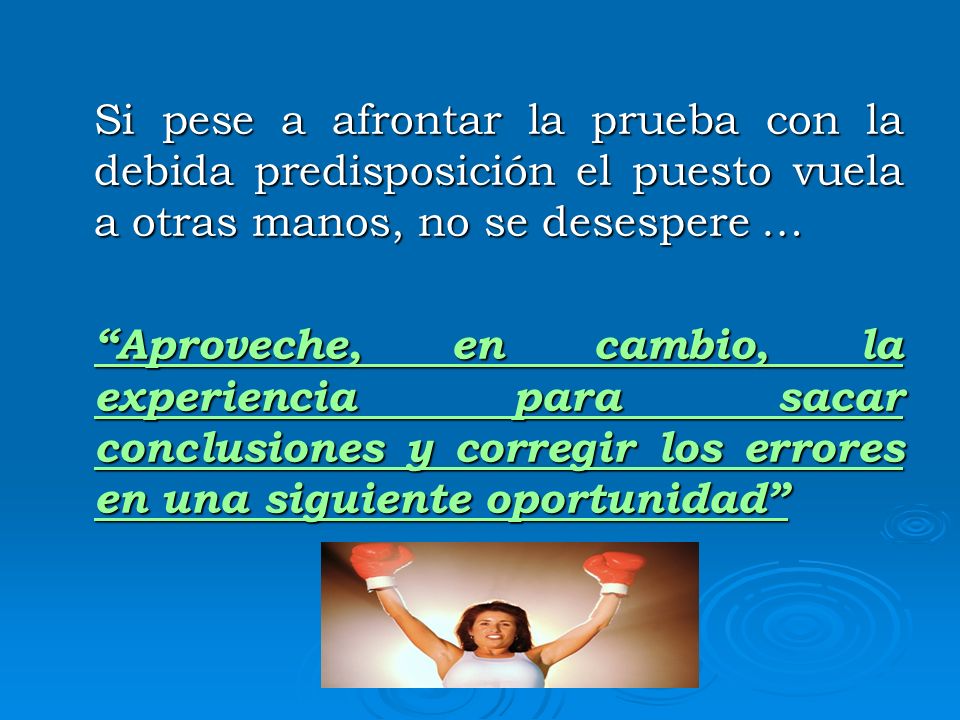 Si pese a afrontar la prueba con la debida predisposición el puesto vuela a otras manos, no se desespere …
