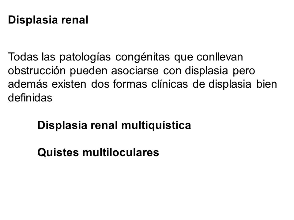 Displasia renal Todas las patologías congénitas que conllevan. obstrucción pueden asociarse con displasia pero.