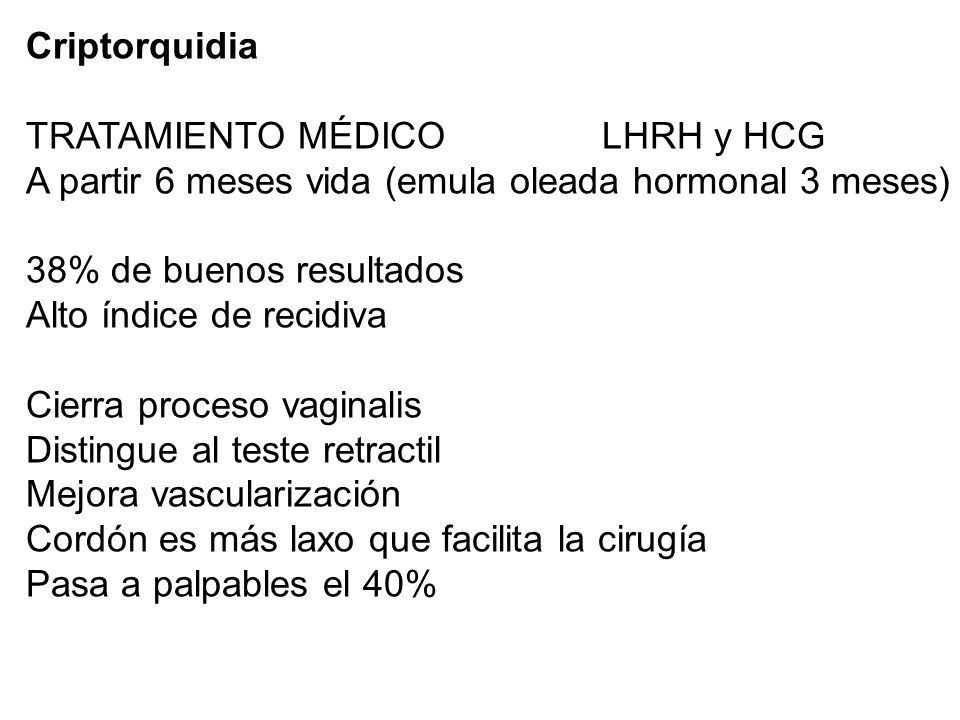 Criptorquidia TRATAMIENTO MÉDICO LHRH y HCG. A partir 6 meses vida (emula oleada hormonal 3 meses)