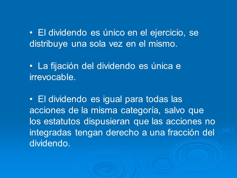 El dividendo es único en el ejercicio, se distribuye una sola vez en el mismo.