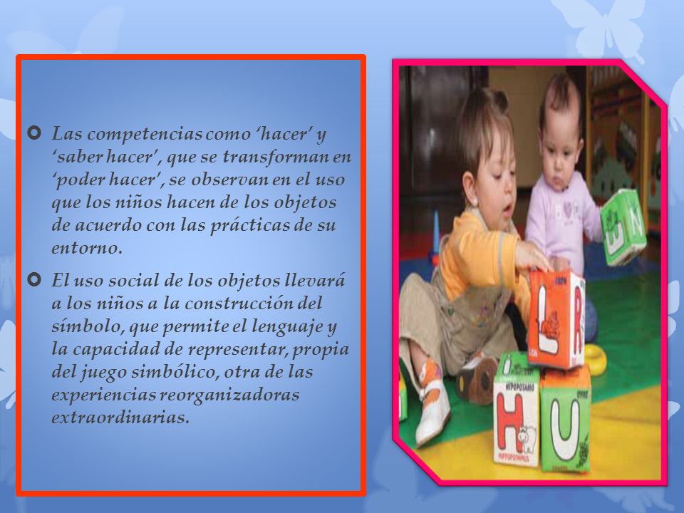 Las competencias como ‘hacer’ y ‘saber hacer’, que se transforman en ‘poder hacer’, se observan en el uso que los niños hacen de los objetos de acuerdo con las prácticas de su entorno.