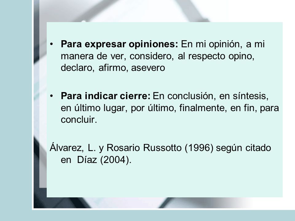 Para expresar opiniones: En mi opinión, a mi manera de ver, considero, al respecto opino, declaro, afirmo, asevero