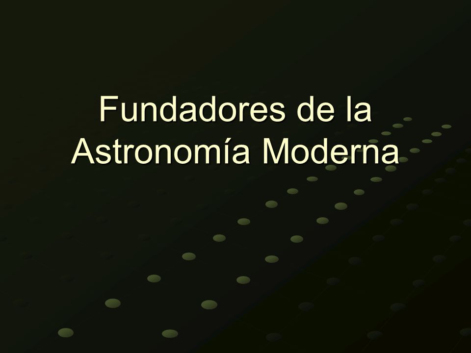 Fundadores de la Astronomía Moderna