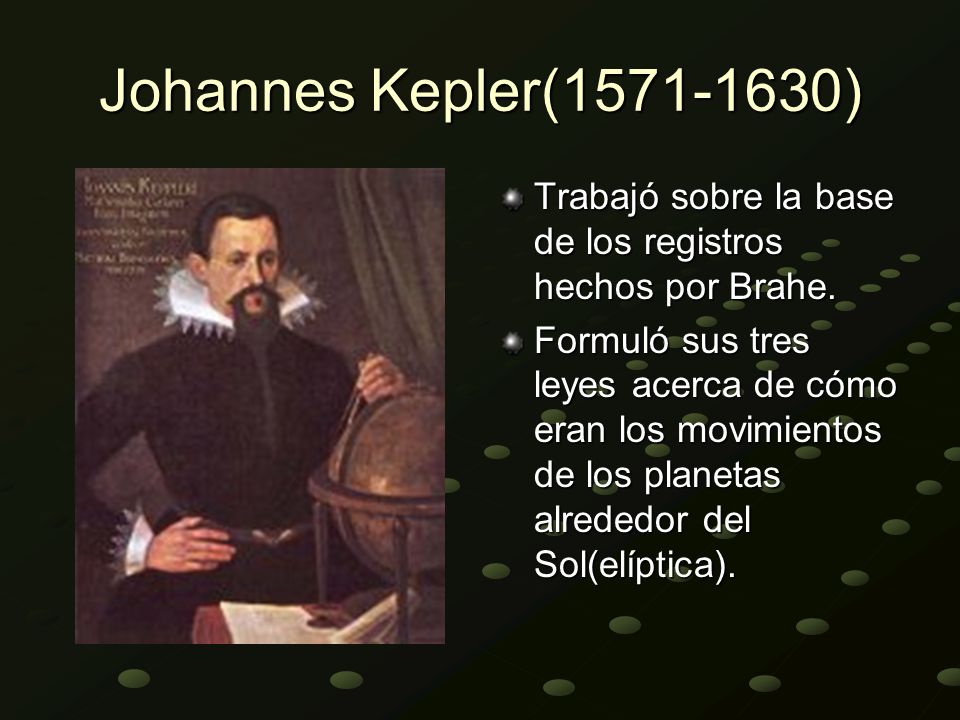 Johannes Kepler( ) Trabajó sobre la base de los registros hechos por Brahe.