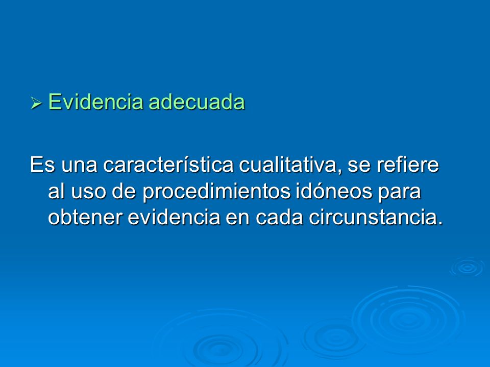 Evidencia adecuada Es una característica cualitativa, se refiere al uso de procedimientos idóneos para obtener evidencia en cada circunstancia.