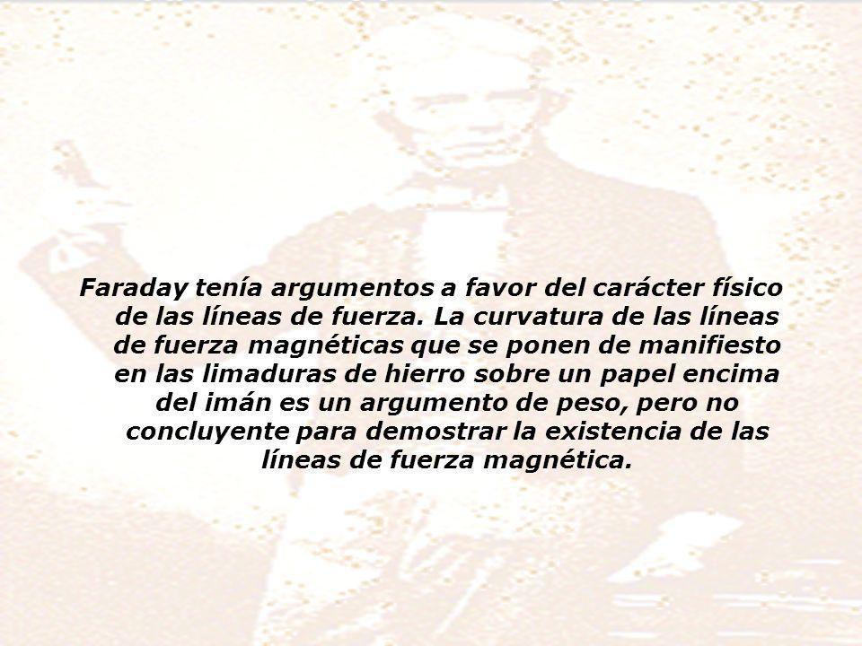 Faraday tenía argumentos a favor del carácter físico de las líneas de fuerza.