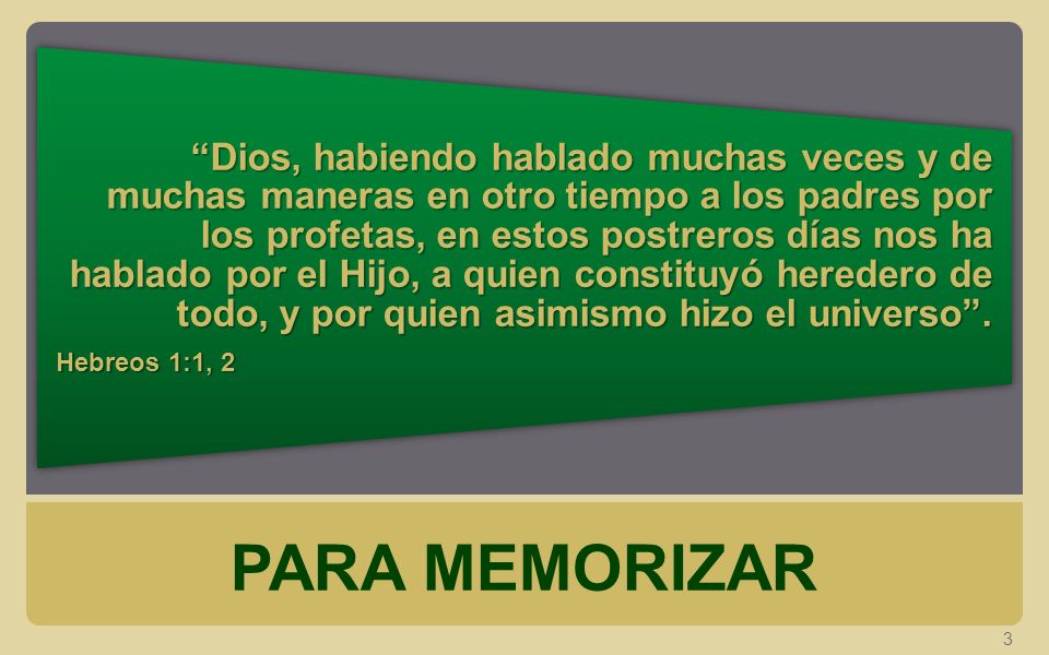 Dios, habiendo hablado muchas veces y de muchas maneras en otro tiempo a los padres por los profetas, en estos postreros días nos ha hablado por el Hijo, a quien constituyó heredero de todo, y por quien asimismo hizo el universo .