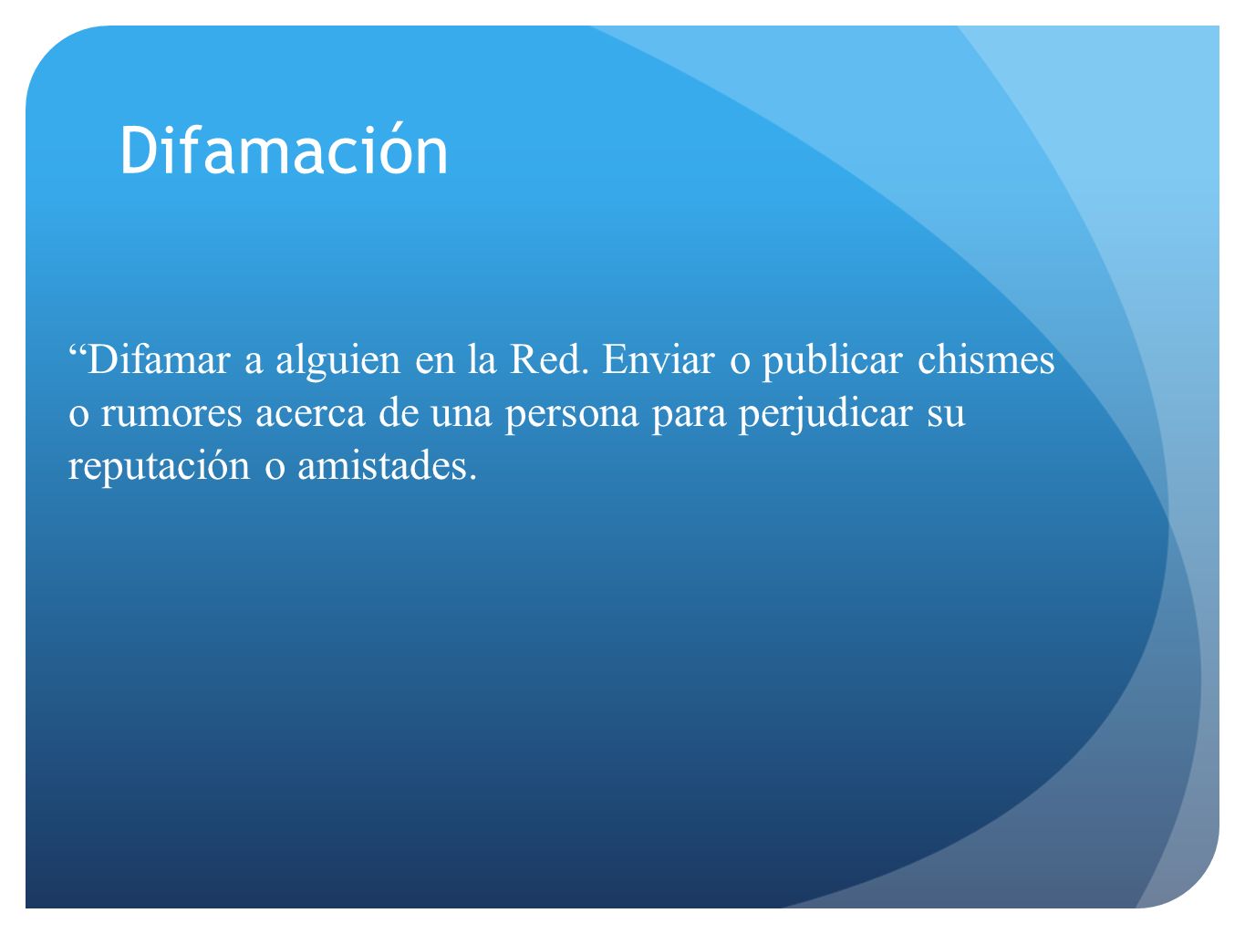 Difamación Difamar a alguien en la Red. Enviar o publicar chismes o rumores acerca de una persona para perjudicar su reputación o amistades.