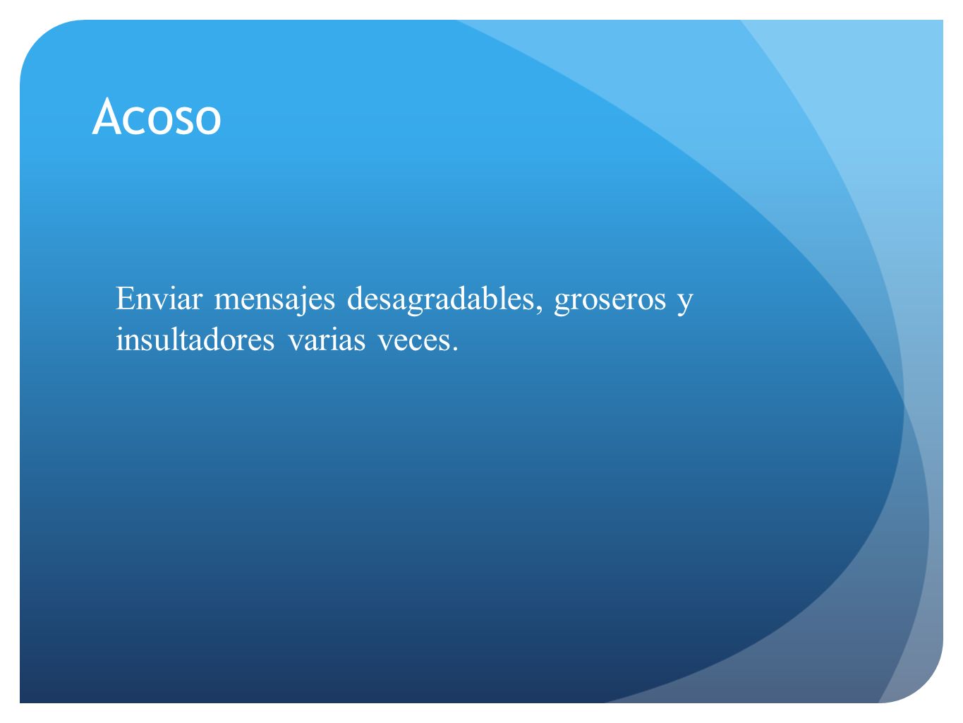 Acoso Enviar mensajes desagradables, groseros y insultadores varias veces.