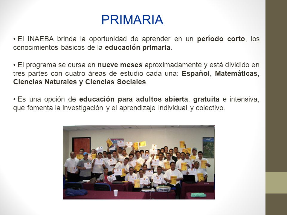 PRIMARIA El INAEBA brinda la oportunidad de aprender en un período corto, los conocimientos básicos de la educación primaria.