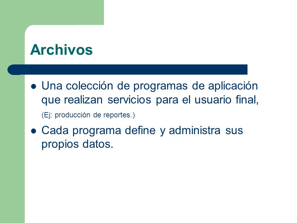 Archivos Una colección de programas de aplicación que realizan servicios para el usuario final, (Ej: producción de reportes.)