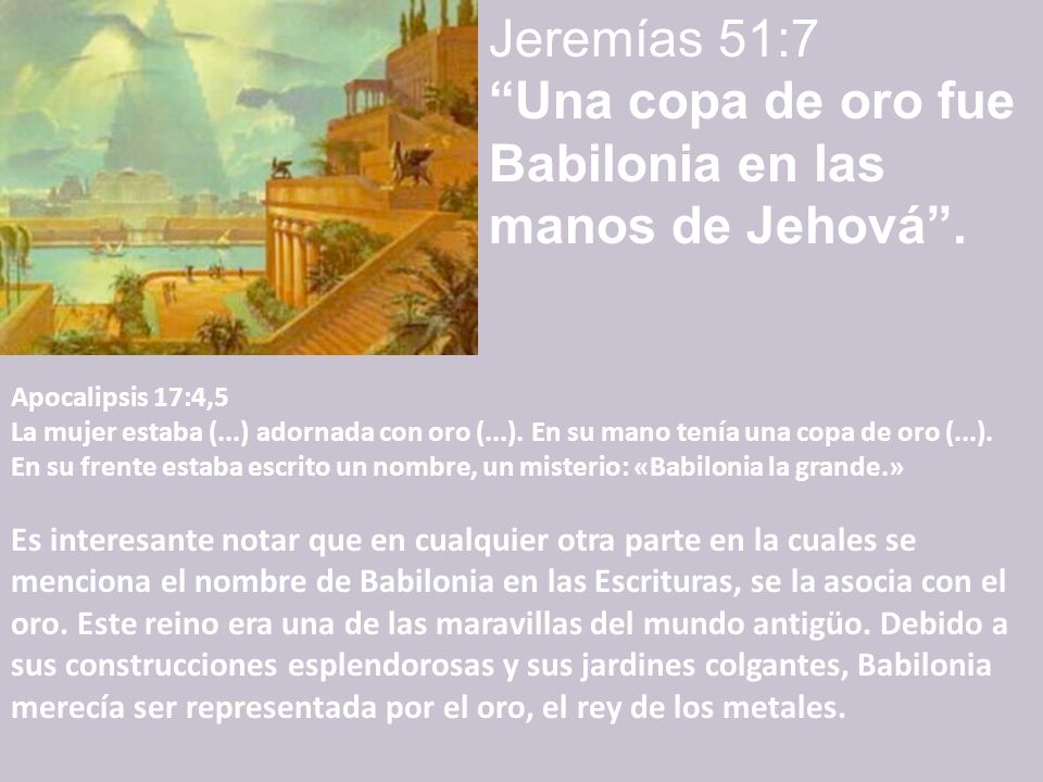 Jeremías 51:7 Una copa de oro fue Babilonia en las manos de Jehová .