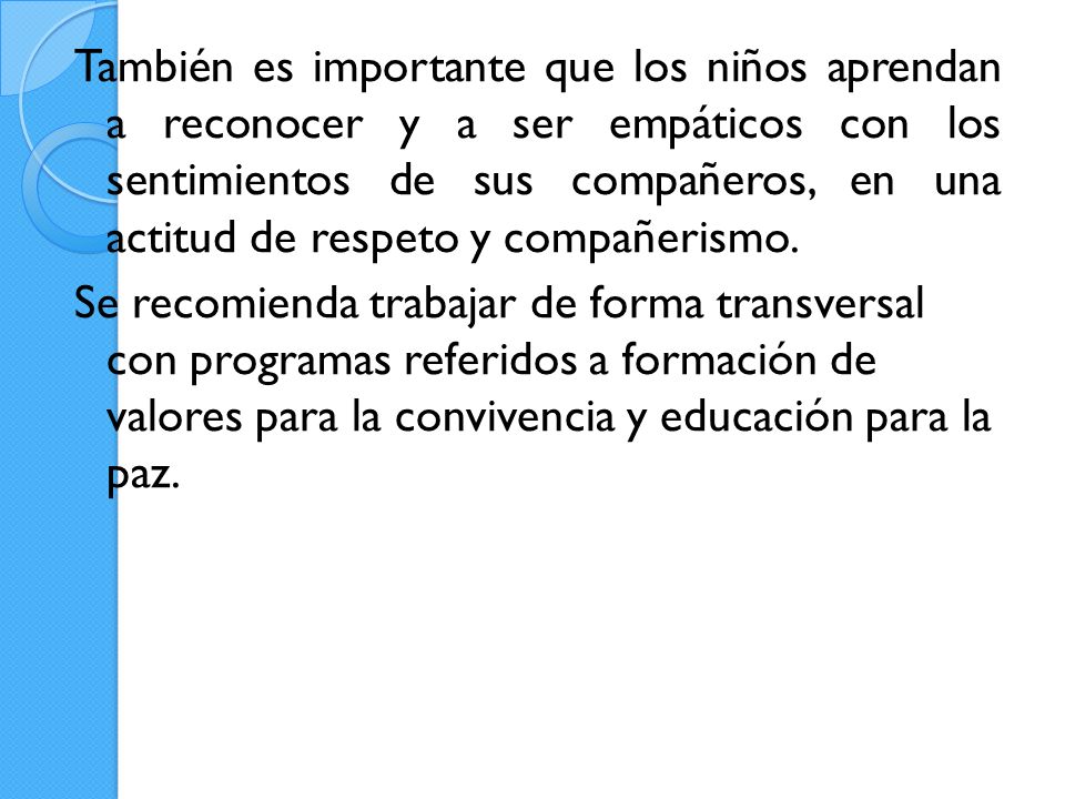 También es importante que los niños aprendan a reconocer y a ser empáticos con los sentimientos de sus compañeros, en una actitud de respeto y compañerismo.