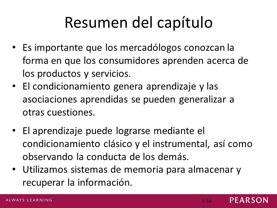 Resumen del capítulo Es importante que los mercadólogos conozcan la forma en que los consumidores aprenden acerca de los productos y servicios.