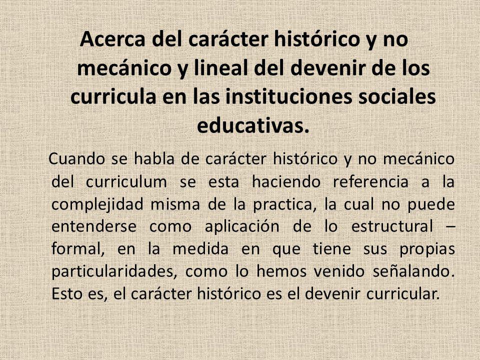 Acerca del carácter histórico y no mecánico y lineal del devenir de los curricula en las instituciones sociales educativas.