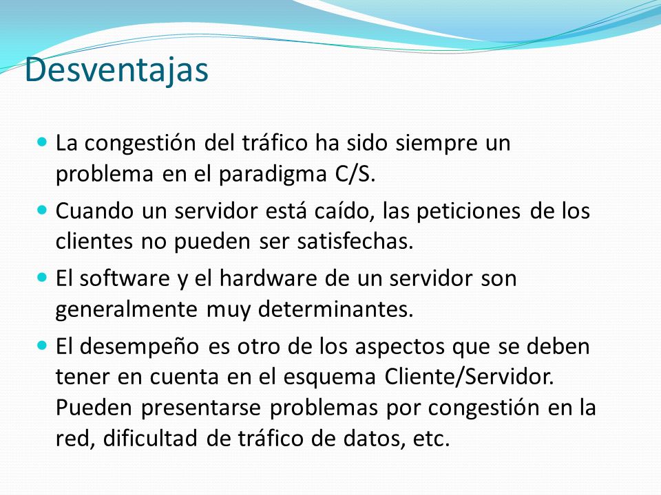 Desventajas La congestión del tráfico ha sido siempre un problema en el paradigma C/S.
