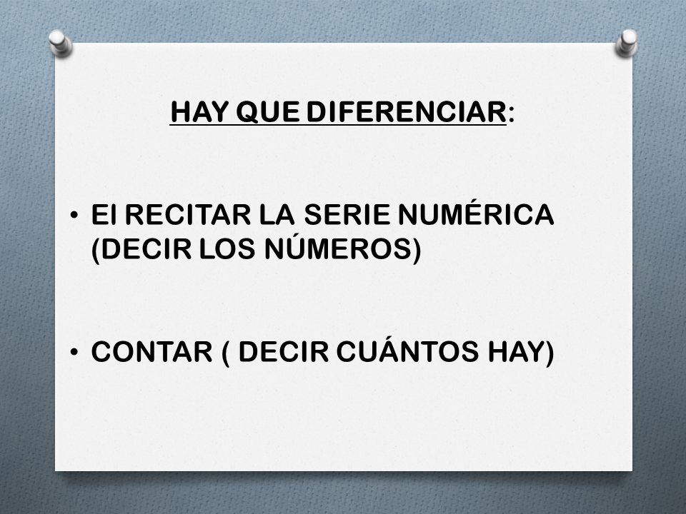 HAY QUE DIFERENCIAR: El RECITAR LA SERIE NUMÉRICA (DECIR LOS NÚMEROS) CONTAR ( DECIR CUÁNTOS HAY)