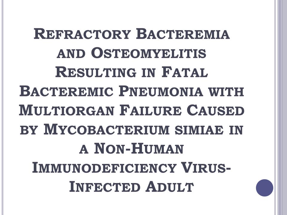 Refractory Bacteremia and Osteomyelitis Resulting in Fatal Bacteremic Pneumonia with Multiorgan Failure Caused by Mycobacterium simiae in a Non-Human Immunodeficiency Virus-Infected Adult