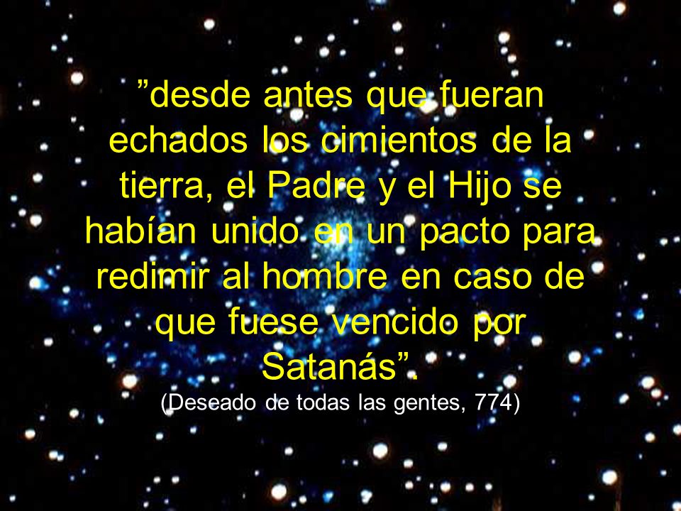 desde antes que fueran echados los cimientos de la tierra, el Padre y el Hijo se habían unido en un pacto para redimir al hombre en caso de que fuese vencido por Satanás .