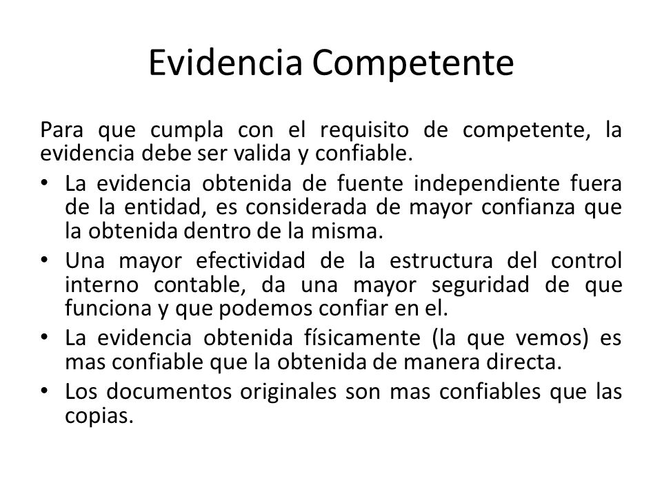 Evidencia Competente Para que cumpla con el requisito de competente, la evidencia debe ser valida y confiable.