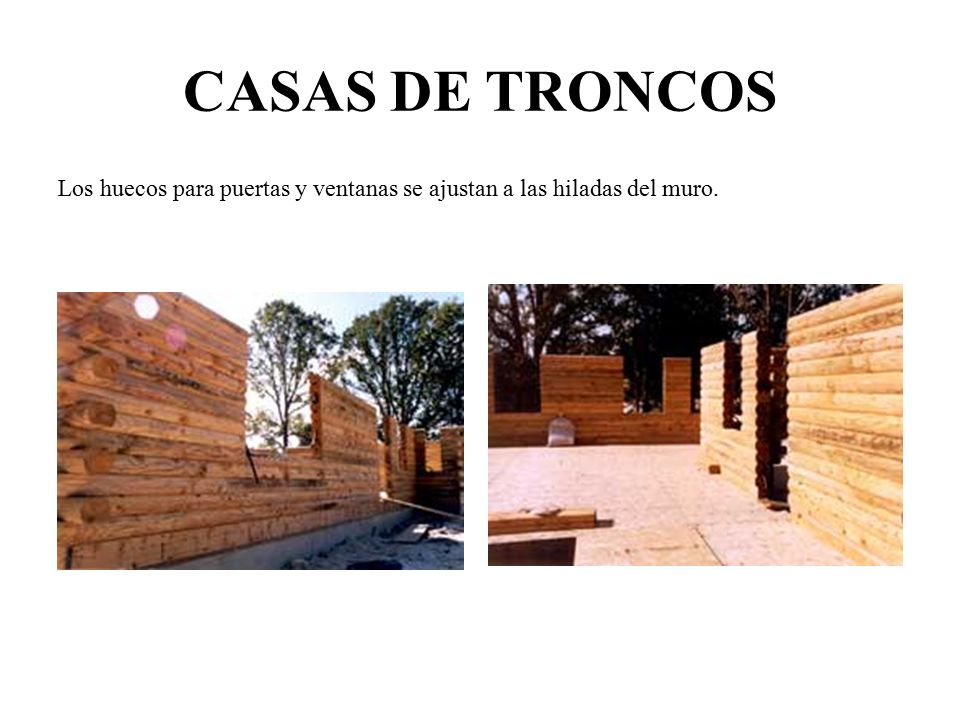 CASAS DE TRONCOS Los huecos para puertas y ventanas se ajustan a las hiladas del muro.