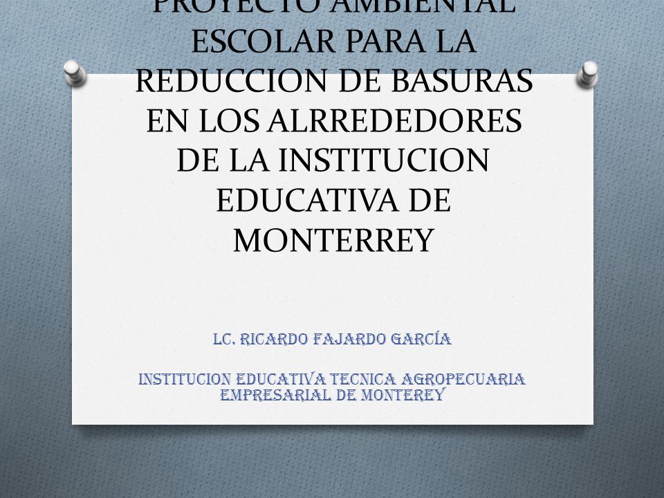 PROYECTO AMBIENTAL ESCOLAR PARA LA REDUCCION DE BASURAS EN LOS ALRREDEDORES DE LA INSTITUCION EDUCATIVA DE MONTERREY
