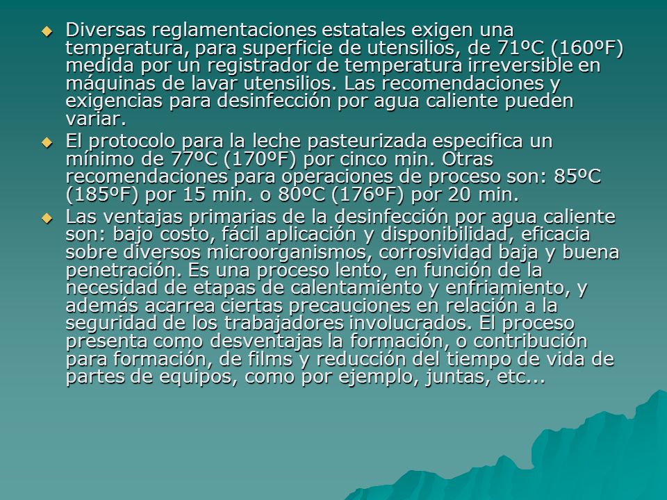 Diversas reglamentaciones estatales exigen una temperatura, para superficie de utensilios, de 71ºC (160ºF) medida por un registrador de temperatura irreversible en máquinas de lavar utensilios. Las recomendaciones y exigencias para desinfección por agua caliente pueden variar.