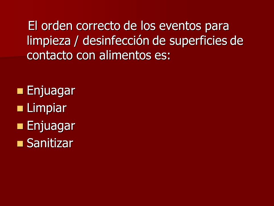 El orden correcto de los eventos para limpieza / desinfección de superficies de contacto con alimentos es: