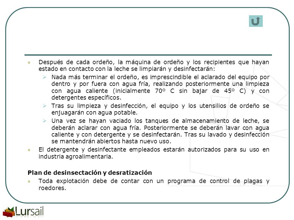 Después de cada ordeño, la máquina de ordeño y los recipientes que hayan estado en contacto con la leche se limpiarán y desinfectarán: