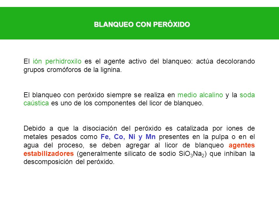 BLANQUEO CON PERÓXIDO El ión perhidroxilo es el agente activo del blanqueo: actúa decolorando grupos cromóforos de la lignina.