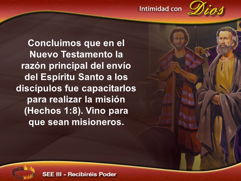 Concluimos que en el Nuevo Testamento la razón principal del envío del Espíritu Santo a los discípulos fue capacitarlos para realizar la misión (Hechos 1:8). Vino para que sean misioneros.