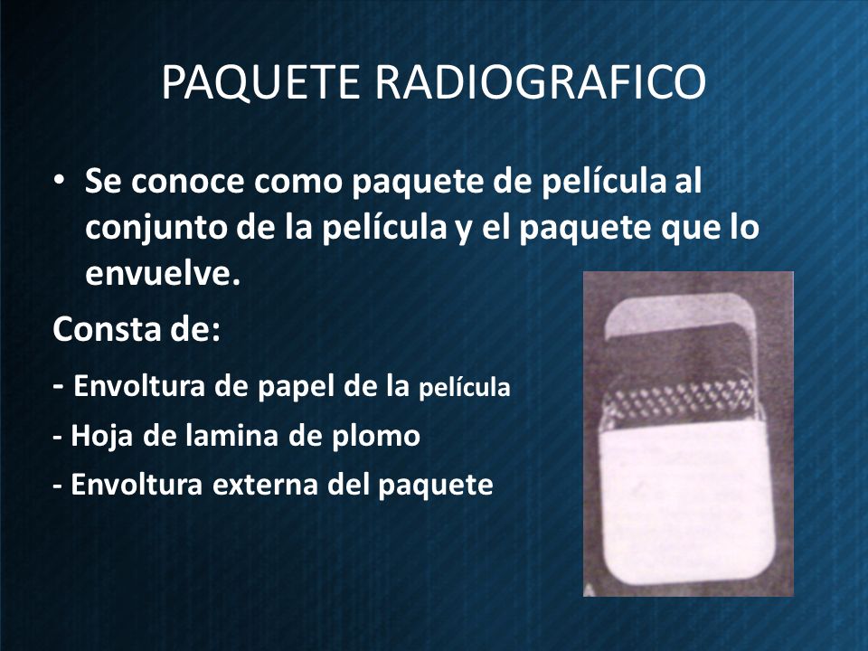 PAQUETE RADIOGRAFICO Se conoce como paquete de película al conjunto de la película y el paquete que lo envuelve.