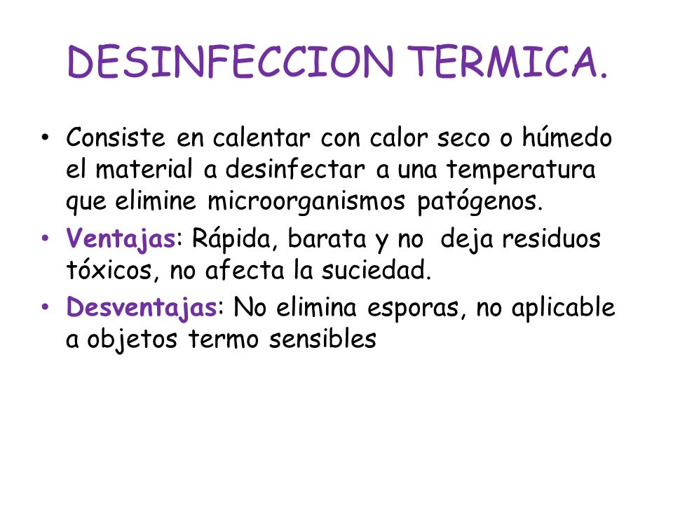 DESINFECCION TERMICA. Consiste en calentar con calor seco o húmedo el material a desinfectar a una temperatura que elimine microorganismos patógenos.