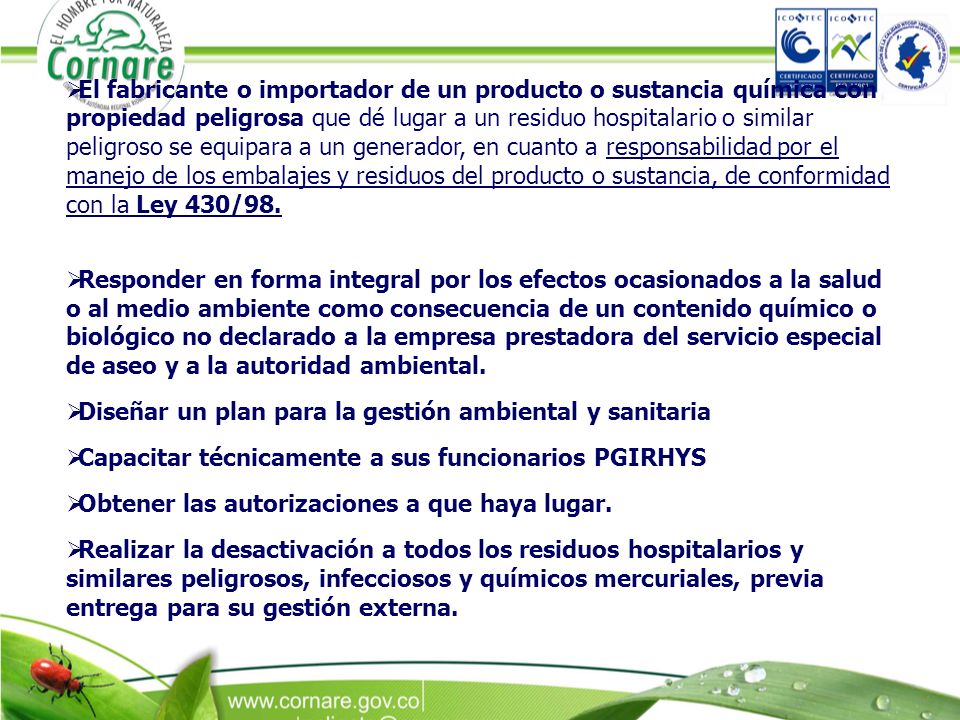 El fabricante o importador de un producto o sustancia química con propiedad peligrosa que dé lugar a un residuo hospitalario o similar peligroso se equipara a un generador, en cuanto a responsabilidad por el manejo de los embalajes y residuos del producto o sustancia, de conformidad con la Ley 430/98.