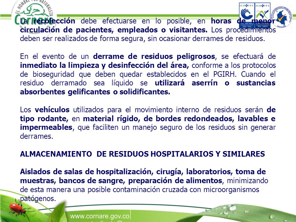 La recolección debe efectuarse en lo posible, en horas de menor circulación de pacientes, empleados o visitantes. Los procedimientos deben ser realizados de forma segura, sin ocasionar derrames de residuos.