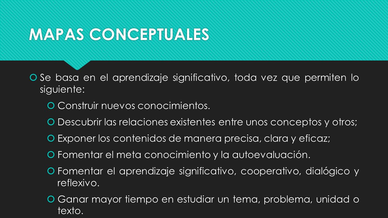 MAPAS CONCEPTUALES Se basa en el aprendizaje significativo, toda vez que permiten lo siguiente: Construir nuevos conocimientos.