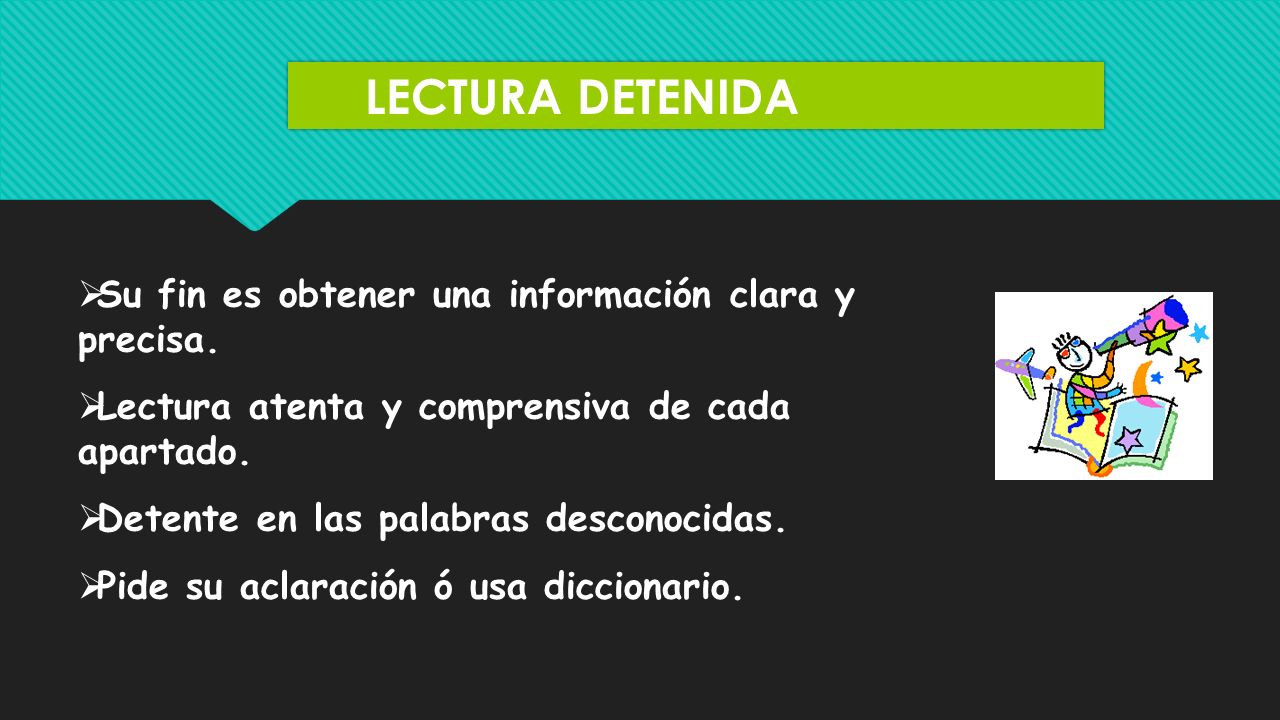 LECTURA DETENIDA Su fin es obtener una información clara y precisa.