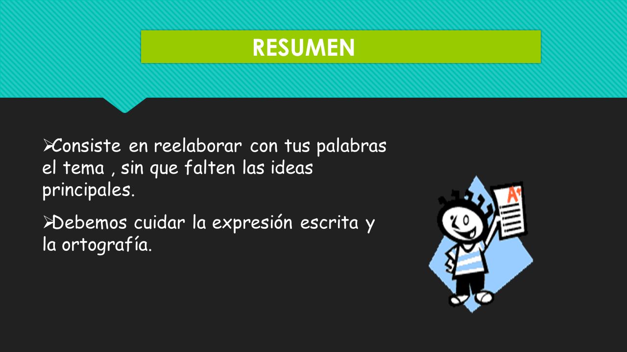 RESUMEN Consiste en reelaborar con tus palabras el tema , sin que falten las ideas principales.