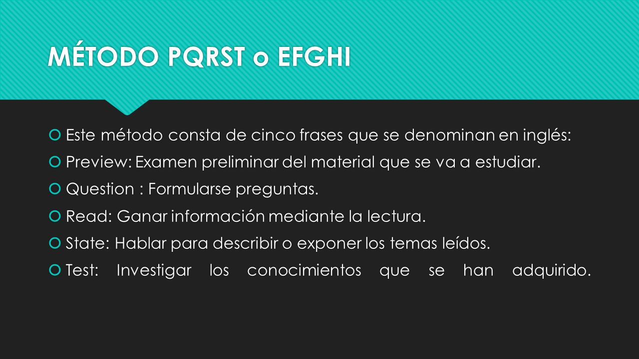 MÉTODO PQRST o EFGHI Este método consta de cinco frases que se denominan en inglés: Preview: Examen preliminar del material que se va a estudiar.