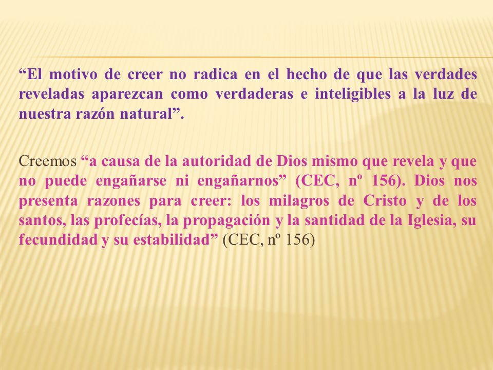 El motivo de creer no radica en el hecho de que las verdades reveladas aparezcan como verdaderas e inteligibles a la luz de nuestra razón natural .
