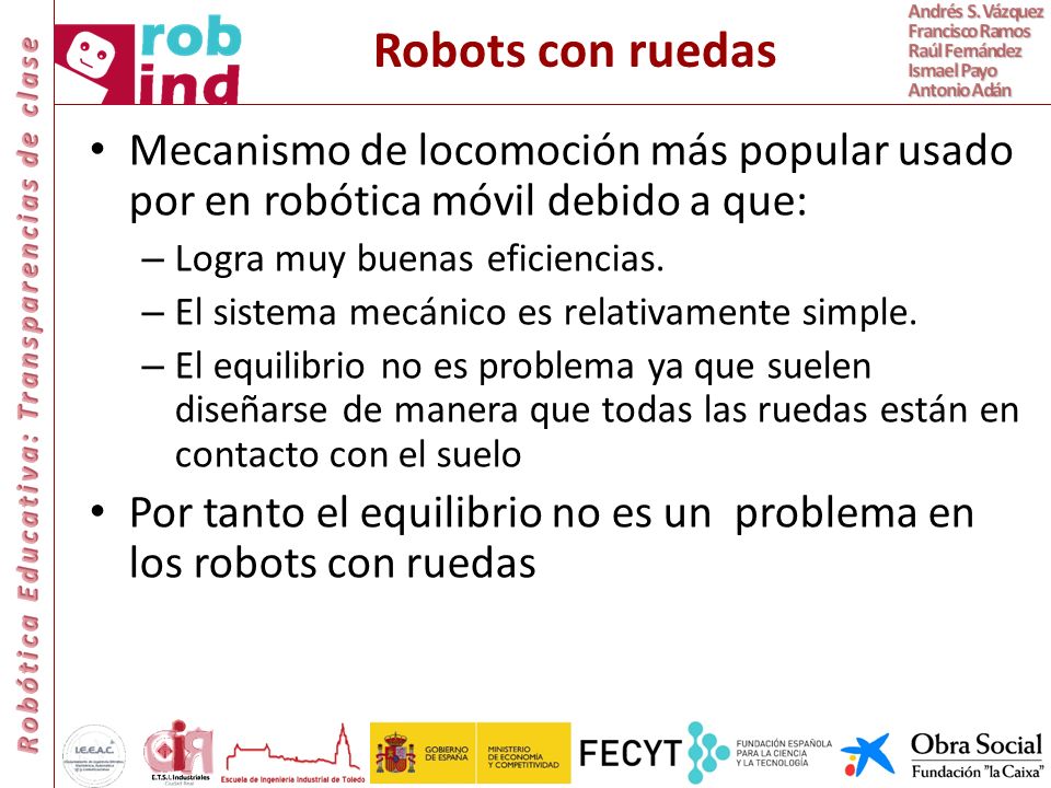 Robots con ruedas Mecanismo de locomoción más popular usado por en robótica móvil debido a que: Logra muy buenas eficiencias.