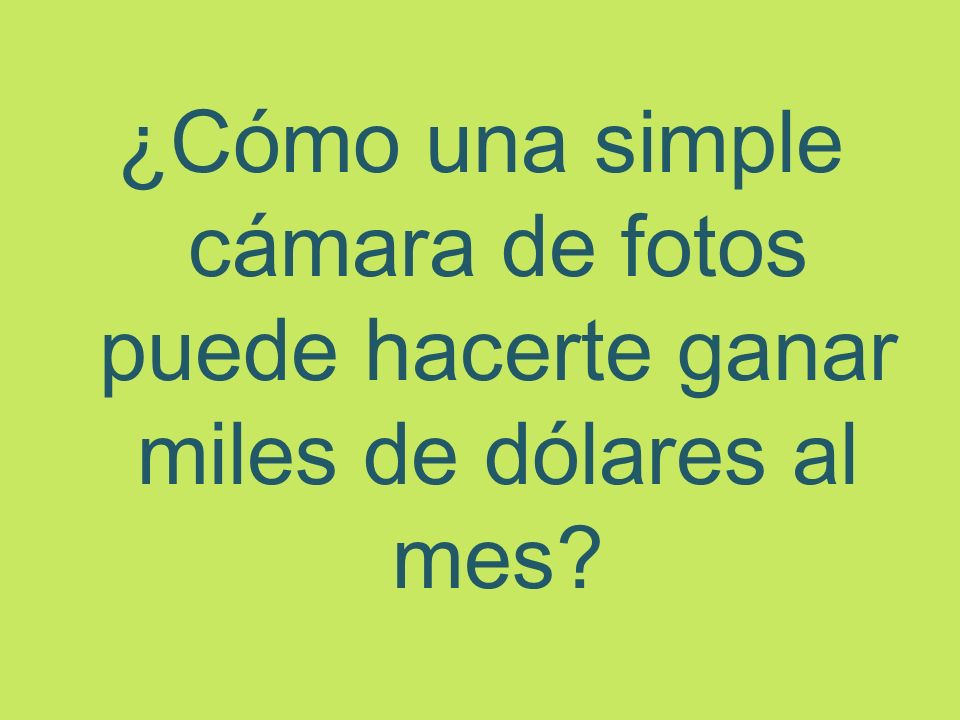 ¿Cómo una simple cámara de fotos puede hacerte ganar miles de dólares al mes