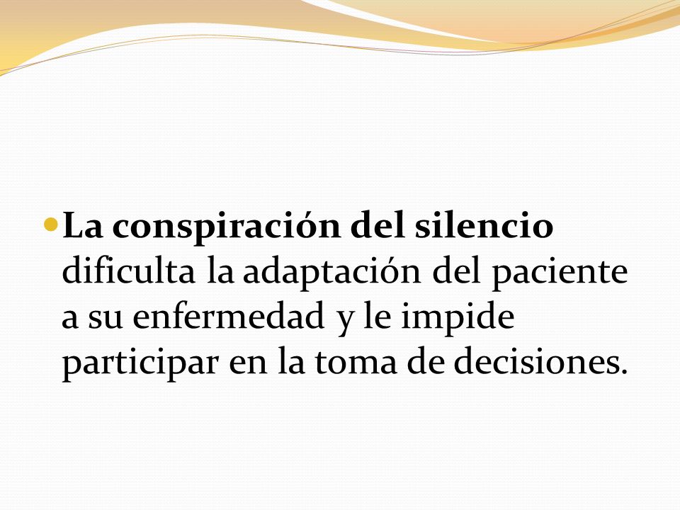 La conspiración del silencio dificulta la adaptación del paciente a su enfermedad y le impide participar en la toma de decisiones.
