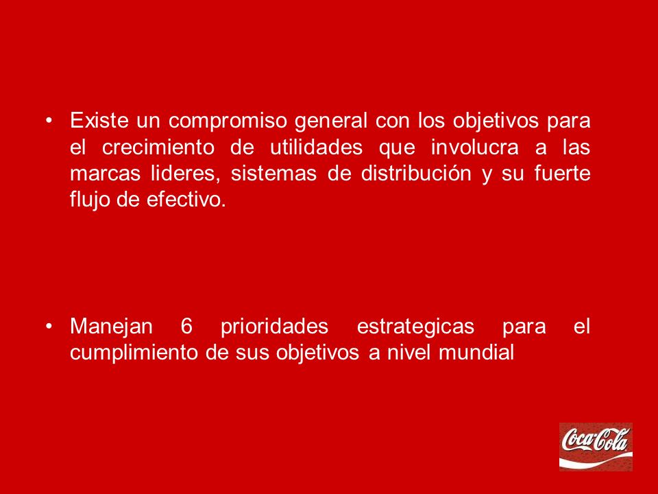 Existe un compromiso general con los objetivos para el crecimiento de utilidades que involucra a las marcas lideres, sistemas de distribución y su fuerte flujo de efectivo.
