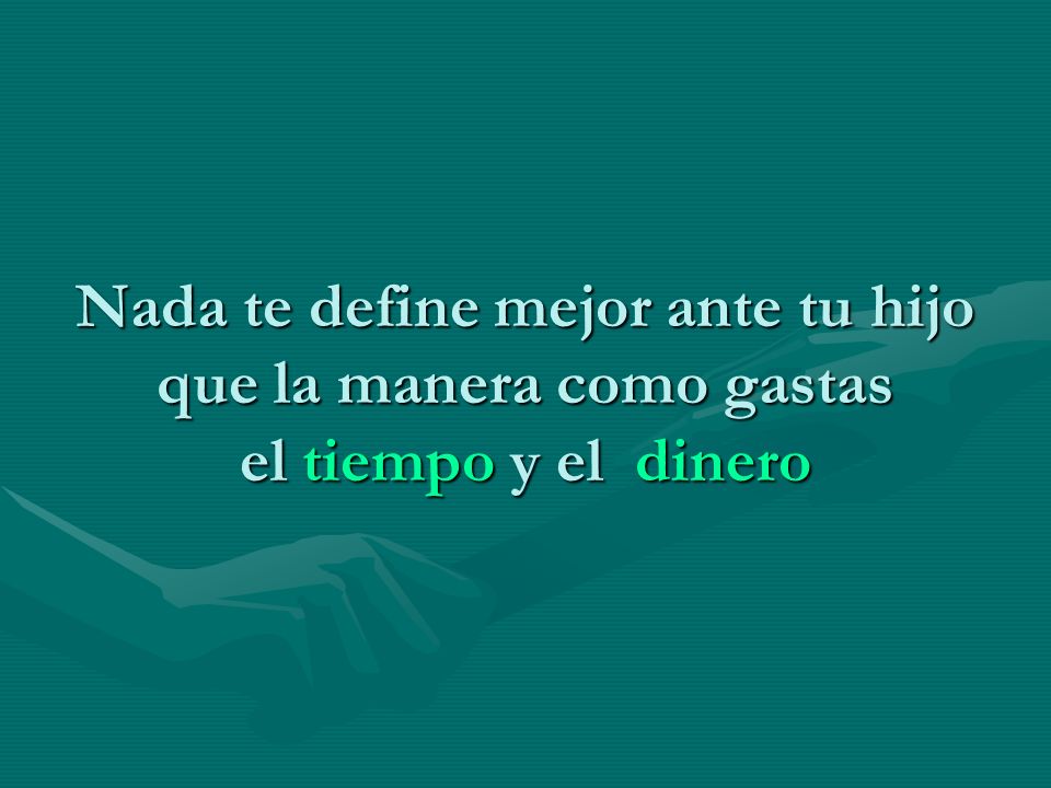 Nada te define mejor ante tu hijo que la manera como gastas el tiempo y el dinero