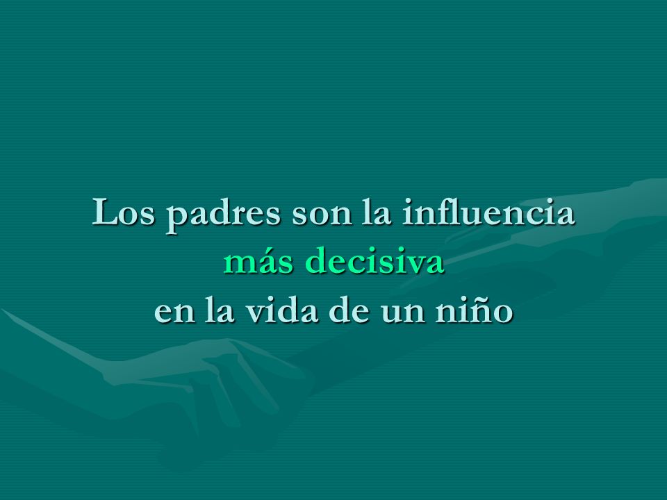 Los padres son la influencia más decisiva en la vida de un niño