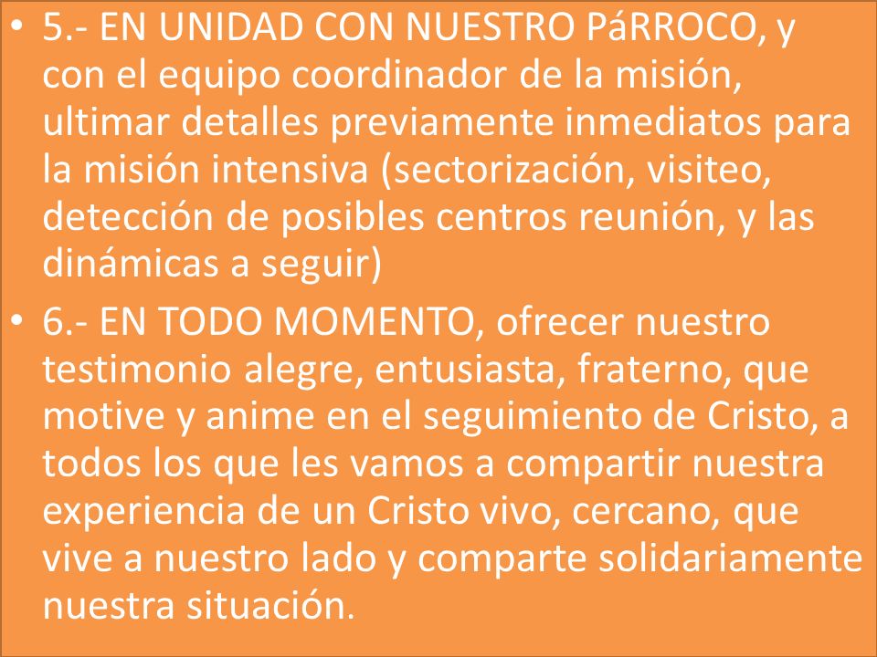 5.- EN UNIDAD CON NUESTRO PáRROCO, y con el equipo coordinador de la misión, ultimar detalles previamente inmediatos para la misión intensiva (sectorización, visiteo, detección de posibles centros reunión, y las dinámicas a seguir)